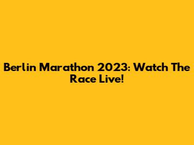 Berlin Marathon 2023: Watch The Race Live!