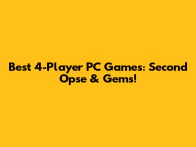 Best 4-Player PC Games: Second Opse & Gems!