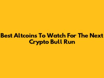 Best Altcoins To Watch For The Next Crypto Bull Run
