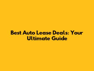 Best Auto Lease Deals: Your Ultimate Guide