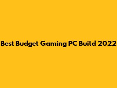 Best Budget Gaming PC Build 2022