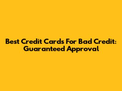 Best Credit Cards For Bad Credit: Guaranteed Approval