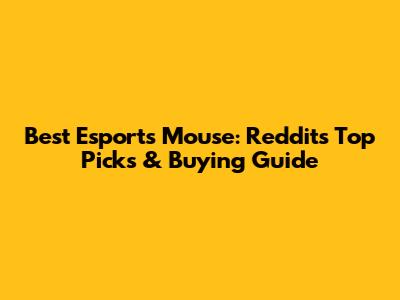 Best Esports Mouse: Reddit's Top Picks & Buying Guide