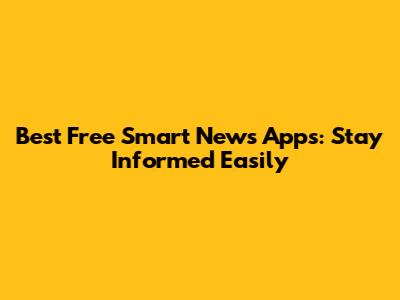 Best Free Smart News Apps: Stay Informed Easily