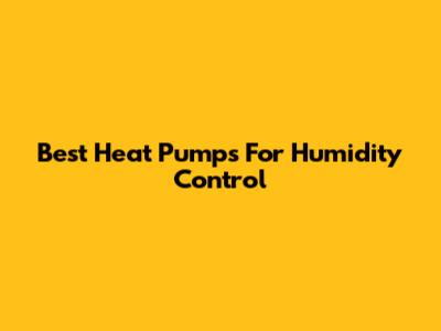 Best Heat Pumps For Humidity Control