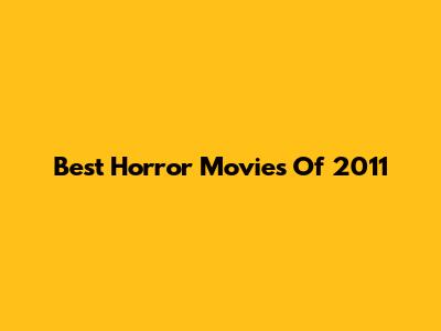 Best Horror Movies Of 2011