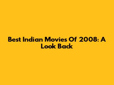 Best Indian Movies Of 2008: A Look Back