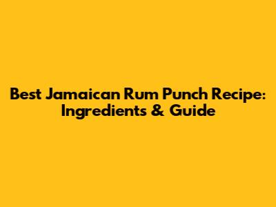 Best Jamaican Rum Punch Recipe: Ingredients & Guide