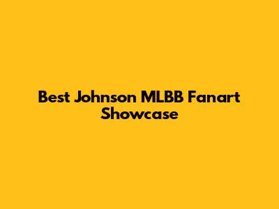 Best Johnson MLBB Fanart Showcase