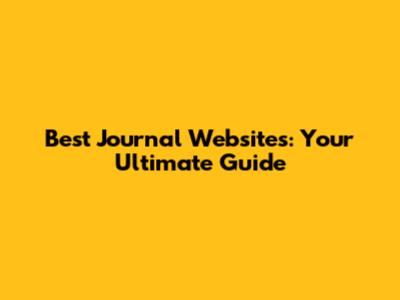 Best Journal Websites: Your Ultimate Guide