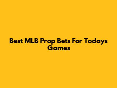 Best MLB Prop Bets For Today's Games