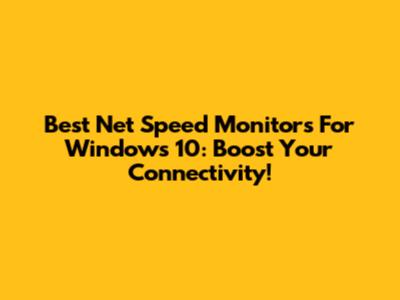 Best Net Speed Monitors For Windows 10: Boost Your Connectivity!
