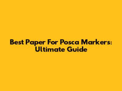 Best Paper For Posca Markers: Ultimate Guide