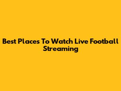 Best Places To Watch Live Football Streaming