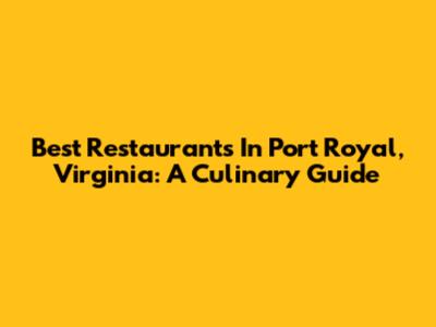 Best Restaurants In Port Royal, Virginia: A Culinary Guide