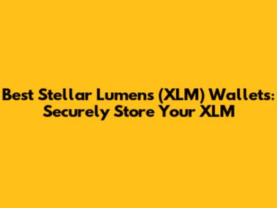 Best Stellar Lumens (XLM) Wallets: Securely Store Your XLM