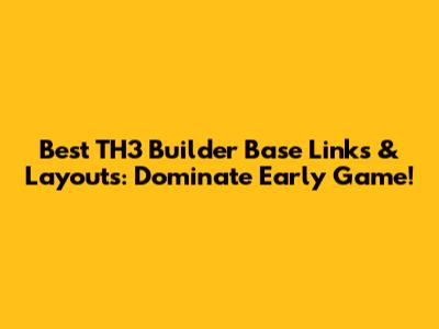 Best TH3 Builder Base Links & Layouts: Dominate Early Game!
