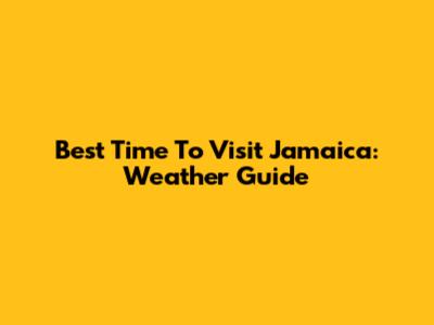 Best Time To Visit Jamaica: Weather Guide