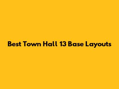 Best Town Hall 13 Base Layouts