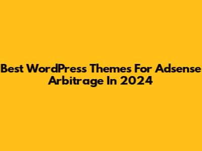 Best WordPress Themes For Adsense Arbitrage In 2024