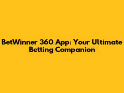 BetWinner 360 App: Your Ultimate Betting Companion