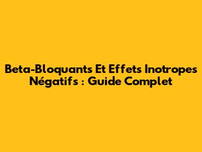 Beta-Bloquants Et Effets Inotropes Négatifs : Guide Complet