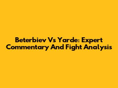 Beterbiev Vs Yarde: Expert Commentary And Fight Analysis