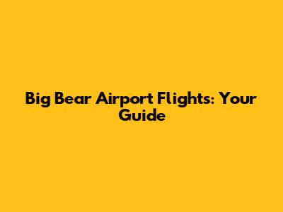 Big Bear Airport Flights: Your Guide