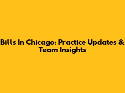 Bills In Chicago: Practice Updates & Team Insights