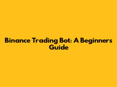 Binance Trading Bot: A Beginner's Guide