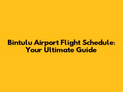 Bintulu Airport Flight Schedule: Your Ultimate Guide