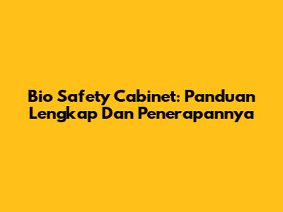 Bio Safety Cabinet: Panduan Lengkap Dan Penerapannya