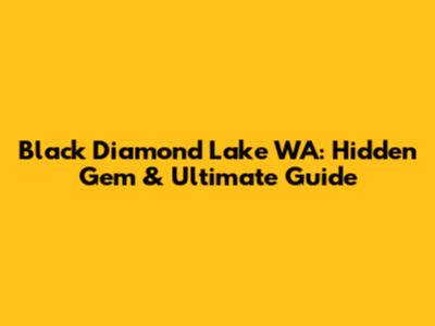 Black Diamond Lake WA: Hidden Gem & Ultimate Guide