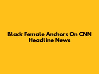 Black Female Anchors On CNN Headline News