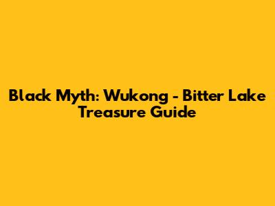 Black Myth: Wukong - Bitter Lake Treasure Guide