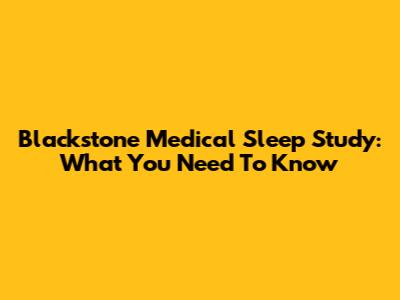 Blackstone Medical Sleep Study: What You Need To Know