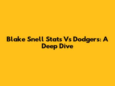 Blake Snell Stats Vs Dodgers: A Deep Dive