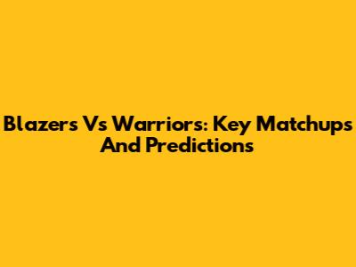 Blazers Vs Warriors: Key Matchups And Predictions