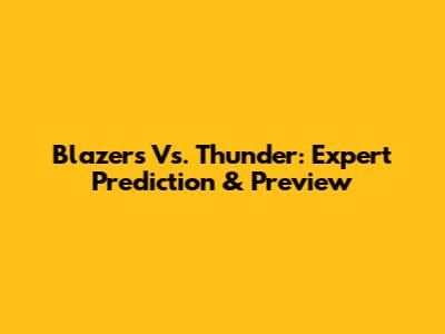 Blazers Vs. Thunder: Expert Prediction & Preview