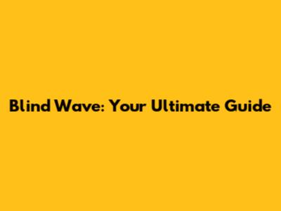Blind Wave: Your Ultimate Guide