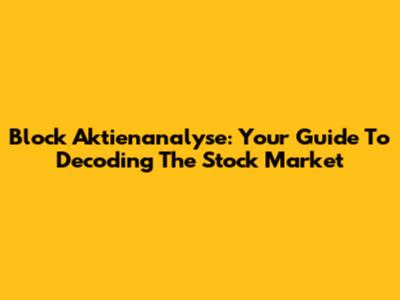 Block Aktienanalyse: Your Guide To Decoding The Stock Market