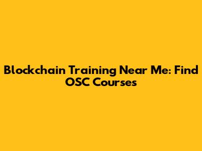 Blockchain Training Near Me: Find OSC Courses