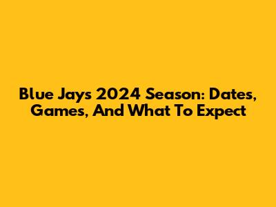 Blue Jays 2024 Season: Dates, Games, And What To Expect