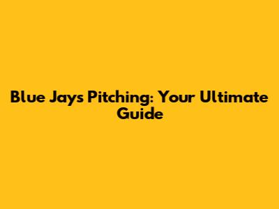 Blue Jays Pitching: Your Ultimate Guide