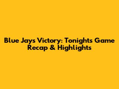 Blue Jays Victory: Tonight's Game Recap & Highlights
