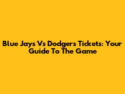 Blue Jays Vs Dodgers Tickets: Your Guide To The Game