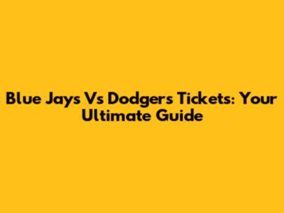 Blue Jays Vs Dodgers Tickets: Your Ultimate Guide