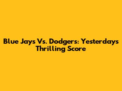 Blue Jays Vs. Dodgers: Yesterday's Thrilling Score
