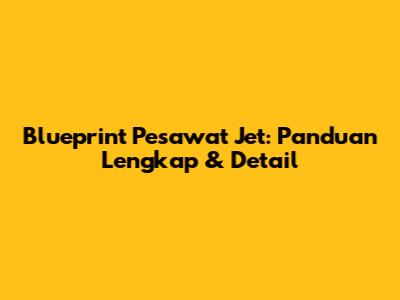 Blueprint Pesawat Jet: Panduan Lengkap & Detail