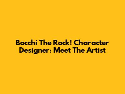Bocchi The Rock! Character Designer: Meet The Artist